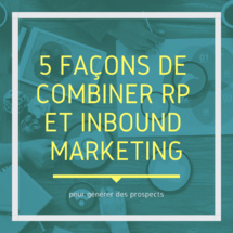 5 façons de combiner les relations publiques et l’inbound marketing pour générer plus de prospects