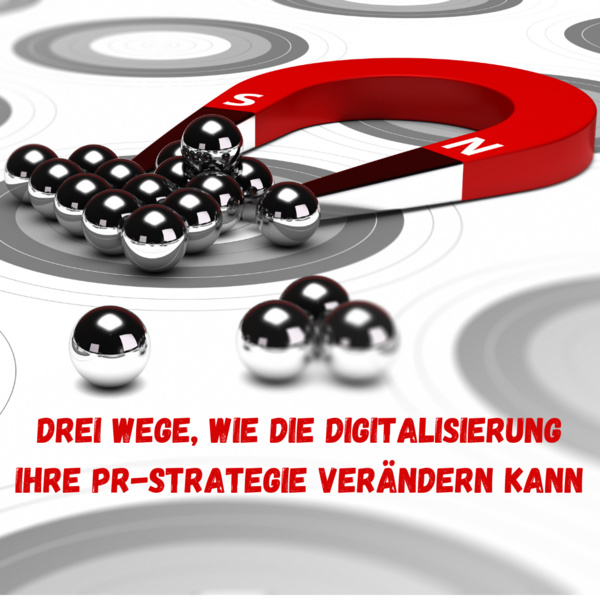 Drei Wege, wie die Digitalisierung Ihre PR-Strategie verändern kann