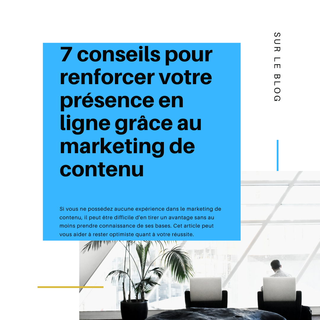 7 Conseils pour renforcer votre présence en ligne grâce au marketing de contenu