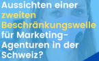 Was sind die Aussichten für eine zweite Beschränkungswelle für Marketingagenturen in der Schweiz?